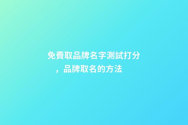 免費取品牌名字測試打分，品牌取名的方法